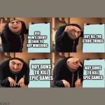 Minecraft gamers | BUY ALL THE STORE THINGS; USE MOM’S CREDIT CARD TO BUY MINECOINS; BUY GUNS TO KILL EPIC GAMES; BUY GUNS TO KILL EPIC GAMES | image tagged in minecraft | made w/ Imgflip meme maker