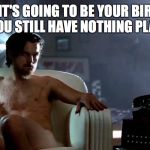 Birthday Leo but a Libra meme | WHEN IT'S GOING TO BE YOUR BIRTHDAY BUT YOU STILL HAVE NOTHING PLANNED | image tagged in leo dicaprio hughes crazy | made w/ Imgflip meme maker