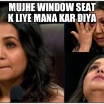 Neha Kakkar | MUJHE WINDOW SEAT K LIYE MANA KAR DIYA | image tagged in neha kakkar | made w/ Imgflip meme maker