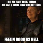 Brienne of Tarth Knighted | I DO MY HAIR TOSS, CHECK MY NAILS. BABY HOW YOU FEELING? FEELIN GOOD AS HELL | image tagged in brienne of tarth knighted | made w/ Imgflip meme maker