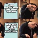 plan | GET A KILL AND RELOAD; Play an underrated weapon in the recording of your video; COMPLIMENT IT BY SAYING "PRETTY META ACTUALLY"; COMPLIMENT IT BY SAYING "PRETTY META ACTUALLY" | image tagged in plan | made w/ Imgflip meme maker