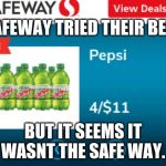Safeway had one job | SAFEWAY TRIED THEIR BEST; BUT IT SEEMS IT WASNT THE SAFE WAY. | image tagged in safeway had one job | made w/ Imgflip meme maker