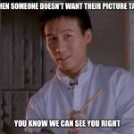 Jurassic Park: Skeptical Dr. Wu | WHEN SOMEONE DOESN'T WANT THEIR PICTURE TAKEN; YOU KNOW WE CAN SEE YOU RIGHT | image tagged in jurassic park skeptical dr wu | made w/ Imgflip meme maker