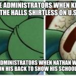 Squidward wakes up  | THE ADMINISTRATORS WHEN KIDS WALK THE HALLS SHIRTLESS ON U.S.A DAY; THE ADMINISTRATORS WHEN NATHAN WEARS A FLAG ON HIS BACK TO SHOW HIS SCHOOL SPIRIT | image tagged in squidward wakes up | made w/ Imgflip meme maker
