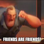 Math is math | FRIENDS ARE FRIENDS! | image tagged in math is math | made w/ Imgflip meme maker