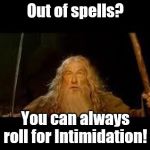 You shall not pass | Out of spells? You can always roll for Intimidation! | image tagged in you shall not pass,gamers be like | made w/ Imgflip meme maker