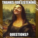 Bean Mona Lisa | THANKS FOR LISTENING; QUESTIONS? | image tagged in bean mona lisa | made w/ Imgflip meme maker
