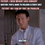 Jurassic Park: Skeptical Dr. Wu | PATIENT: I NEED WEIGHT LOSS SURGERY; DOCTOR: YOU'LL HAVE TO FOLLOW A STRICT DIET; PATIENT: OH I CAN DO THAT NO PROBLEM; DOCTOR | image tagged in jurassic park skeptical dr wu | made w/ Imgflip meme maker