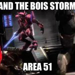 Area 51 Meme | ME AND THE BOIS STORMING; AREA 51 | image tagged in area 51 meme | made w/ Imgflip meme maker