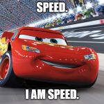 Lightning McQueen | SPEED. I AM SPEED. | image tagged in lightning mcqueen | made w/ Imgflip meme maker
