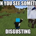 dantdm DAB! | WHEN YOU SEE SOMETHING; DISGUSTING | image tagged in dantdm dab | made w/ Imgflip meme maker