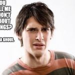 Disgusted SJW | DID YOU JUST TELL ME FACTS DON'T CARE ABOUT MY FEELINGS? YOU'RE A GHOUL. | image tagged in disgusted sjw | made w/ Imgflip meme maker