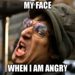 Threw it on the ground | MY FACE; WHEN I AM ANGRY | image tagged in threw it on the ground | made w/ Imgflip meme maker