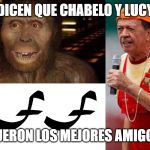 Chabelo y Lucy | DICEN QUE CHABELO Y LUCY; FUERON LOS MEJORES AMIGOS | image tagged in chabelo y lucy | made w/ Imgflip meme maker