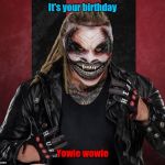 The Fiend 1 | It's your birthday; Yowie wowie | image tagged in the fiend 1 | made w/ Imgflip meme maker