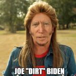 Joe Dirt Biden | JOE "DIRT" BIDEN | image tagged in joe dirt biden | made w/ Imgflip meme maker