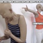 Pointing Mannequin | OUR CUSTOMER SERVICE REPS ARE HAPPY TO HELP; COMPANIES | image tagged in pointing mannequin,retail | made w/ Imgflip meme maker