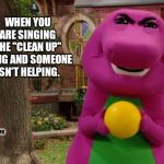 Uh Oh | WHEN YOU ARE SINGING THE "CLEAN UP" SONG AND SOMEONE ISN'T HELPING. JMR | image tagged in barney angry,cleaning,clean up,purple | made w/ Imgflip meme maker