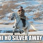 Kim Jong Un riding a white horse | HI HO SILVER AWAY ! | image tagged in kim jong un riding a white horse | made w/ Imgflip meme maker