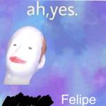 Ah yes Felipe meme