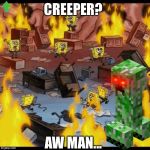 Office Fire | CREEPER? AW MAN... | image tagged in office fire,creeper,upvote | made w/ Imgflip meme maker