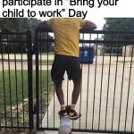 From Booster Seat to Boosting Cars | When Thug Life parents participate in “Bring your child to work” Day | image tagged in standing on the shoulders of a baby,memes,funny,parent fail,thug life | made w/ Imgflip meme maker
