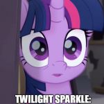 Twilight Sparkle thinks MLP FIM is over | TWILIGHT SPARKLE: WAIT IS IT OVER? | image tagged in mlp rainbow roadtrip twilight sparkle,twilight sparkle,mlp | made w/ Imgflip meme maker