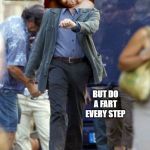 Strutting Leo | IF YOU NEED TO TAKE A SHIT; BUT DO A FART EVERY STEP | image tagged in strutting leo | made w/ Imgflip meme maker