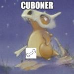 Cubone | CUBONER | image tagged in cubone | made w/ Imgflip meme maker