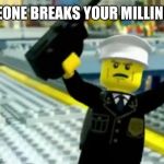 Hey! | WHEN SOMEONE BREAKS YOUR MILLINIAM FALCON | image tagged in hey | made w/ Imgflip meme maker