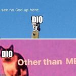 No god up here cat | DIO; DIO | image tagged in memes,dio brando | made w/ Imgflip meme maker