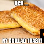 Grilled Cheese | OCH .... NY GRILLAD TOAST! | image tagged in grilled cheese | made w/ Imgflip meme maker