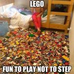 That's Why You Should Always Clean Up Your Room | LEGO; FUN TO PLAY NOT TO STEP | image tagged in memes,funny,stepping on a lego,injury,lego,ouch | made w/ Imgflip meme maker