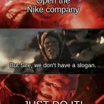 Thanos Rain Fire | Open the Nike company; But Sire, we don't have a slogan. JUST DO IT! | image tagged in thanos rain fire | made w/ Imgflip meme maker