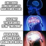 Ascended | LINE LOOKS LONG BUT CARTS HAVE FEWER ITEMS; SEE THAT THE CASHIER IS IN "THE ZONE"; HIGH ROLL. NO ONE PAYS USING A CHECK | image tagged in ascended | made w/ Imgflip meme maker