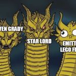 three headed dragon | OWEN GRADY                                                                                                      STAR LORD; EMITT THE LEGO FIGURE | image tagged in three headed dragon | made w/ Imgflip meme maker