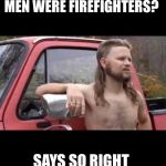 redneck hillbilly | DID YOU KNOW THAT THE THREE WISE MEN WERE FIREFIGHTERS? SAYS SO RIGHT IN THE BIBLE THAT THEY CAME FROM AFAR. | image tagged in redneck hillbilly | made w/ Imgflip meme maker