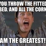 Billy Madison | WHEN YOU THROW THE FITTED SHEET ON THE BED. AND ALL THE CORNERS FIT. I AM THE GREATEST!!! | image tagged in billy madison | made w/ Imgflip meme maker