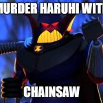 Zurg Murders Haruhi With Chainsaw | MURDER HARUHI WITH; CHAINSAW | image tagged in zurg,haruhi,hentai,hentai woody,happy tree friends,scp meme | made w/ Imgflip meme maker