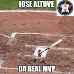 JOSE ALTUVE; DA REAL MVP | image tagged in houston astros | made w/ Imgflip meme maker