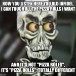 Achmed the dead terrorist | NOW YOU LISTEN HERE YOU OLD INFIDEL, I CAN TOUCH ALL THE PIZZA ROLLS I WANT; AND IT'S NOT "PIZZA ROLES", IT'S "PIZZA ROLLS", TOTALLY DIFFERENT | image tagged in achmed the dead terrorist,funny memes,memes,pizza rolls,funny,achmed the dead terrorist memes | made w/ Imgflip meme maker