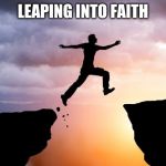 Leap of faith  | LEAPING INTO FAITH | image tagged in leap of faith | made w/ Imgflip meme maker