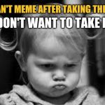 PSAT RULES | I DON'T WANT TO TAKE IT; IF I CAN'T MEME AFTER TAKING THE PSAT | image tagged in pouting toddler,psat,trending,news,teenagers | made w/ Imgflip meme maker
