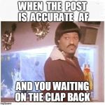 IKE Fishburne | WHEN  THE  POST  IS  ACCURATE   AF; AND YOU WAITING ON THE CLAP BACK | image tagged in ike fishburne | made w/ Imgflip meme maker