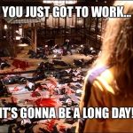 crazy 88s kill bill | YOU JUST GOT TO WORK... IT’S GONNA BE A LONG DAY! | image tagged in crazy 88s kill bill | made w/ Imgflip meme maker