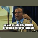 menem estratosfera | VAMOS A LANZAR UN SISTEMA DE LICITACIONES POR INTERNET | image tagged in menem estratosfera | made w/ Imgflip meme maker