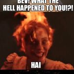 Something is wrong with Beverly Marsh | BEV! WHAT THE HELL HAPPENED TO YOU!?! HAI; IGHT IMA HEAD OUT | image tagged in ight ima head out,memes,it,beverly marsh,matt damon,nope | made w/ Imgflip meme maker