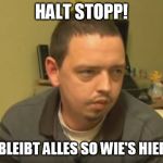 Psycho Andreas | HALT STOPP! DAS BLEIBT ALLES SO WIE'S HIER IST. | image tagged in psycho andreas | made w/ Imgflip meme maker