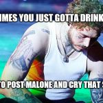 Post Malone .. thinking on stage | SOMETIMES YOU JUST GOTTA DRINK WINE, LISTEN TO POST MALONE AND CRY THAT SHIT OUT | image tagged in post malone  thinking on stage | made w/ Imgflip meme maker