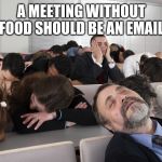 Boring Meeting | A MEETING WITHOUT FOOD SHOULD BE AN EMAIL | image tagged in boring meeting | made w/ Imgflip meme maker